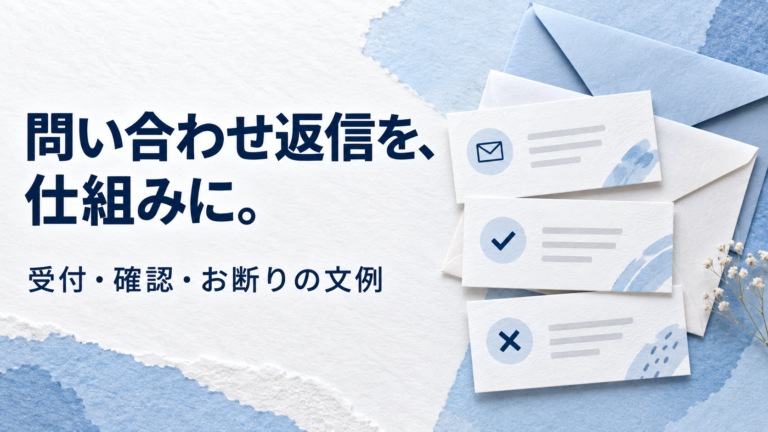 問い合わせ返信を、仕組みに。受付・確認・お断りの文例